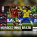 Morocco Hold Brazil as World Cup Drama Continues